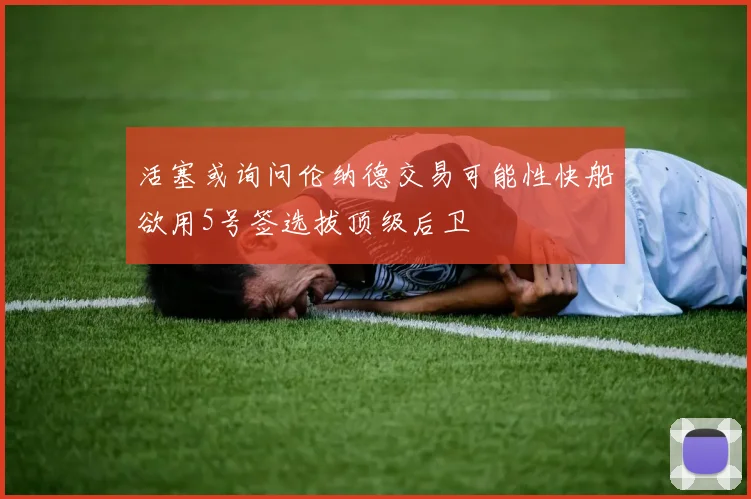 活塞或询问伦纳德交易可能性快船欲用5号签选拔顶级后卫